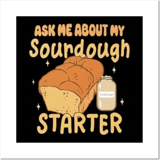 Sourdough Bread Baker Baking Ask Me About Sourdough Starter Posters and Art
